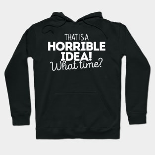 That's a terrible idea. What time? Hoodie